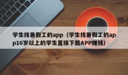 学生找暑假工的app（学生找暑假工的app16岁以上的学生直接下载APP赚钱）