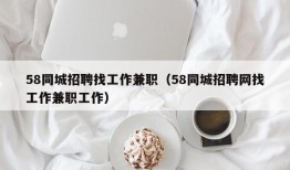 58同城招聘找工作兼职（58同城招聘网找工作兼职工作）