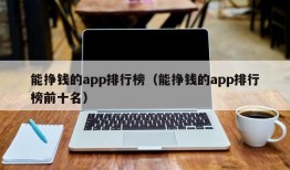 能挣钱的app排行榜（能挣钱的app排行榜前十名）