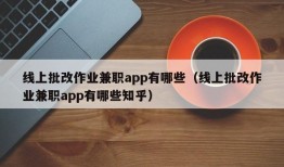 线上批改作业兼职app有哪些（线上批改作业兼职app有哪些知乎）