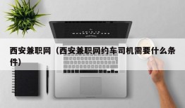 西安兼职网（西安兼职网约车司机需要什么条件）