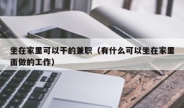 坐在家里可以干的兼职（有什么可以坐在家里面做的工作）